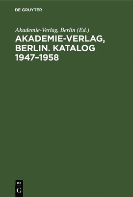 Akademie-Verlag Berlin, Berlin Akademie-Verlag - Akademie-Verlag, Berlin. Katalog 1947-1958, Inbunden