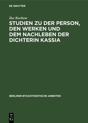 Ilse Rochow - Studien Zu Der Person, Den Werken Und Dem Nachleben Der Dichterin Kassia, Inbunden