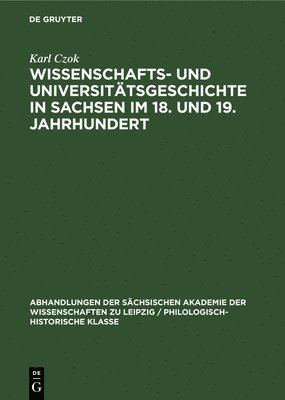 Karl Czok - Wissenschafts- Und Universitätsgeschichte in Sachsen Im 18. Und 19. Jahrhundert, Inbunden
