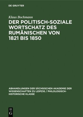 Klaus Bochmann - Der Politisch-Soziale Wortschatz Des Rumänischen Von 1821 Bis 1850, Inbunden