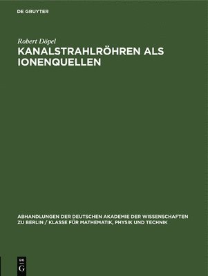 Robert Döpel - Kanalstrahlröhren ALS Ionenquellen, Inbunden