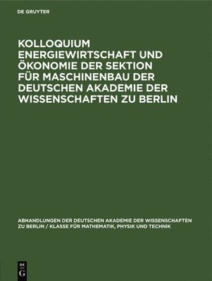 Degruyter - Kolloquium Energiewirtschaft Und Ökonomie Der Sektion Für Maschinenbau Der Deutschen Akademie Der Wissenschaften Zu Berlin, Inbunden