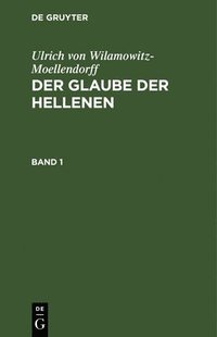 bokomslag Ulrich Von Wilamowitz-Moellendorff: Der Glaube Der Hellenen. Band 1