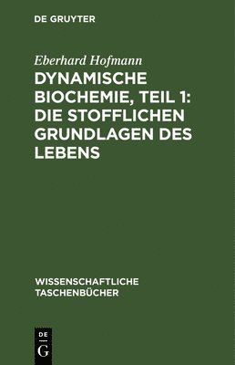 Eberhard Hofmann - Dynamische Biochemie, Teil 1: Die Stofflichen Grundlagen Des Lebens, Inbunden