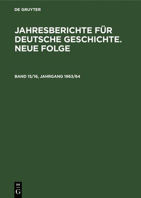 Jahresberichte Fr Deutsche Geschichte. Neue Folge. Band 15/16, Jahrgang 1963/64 1