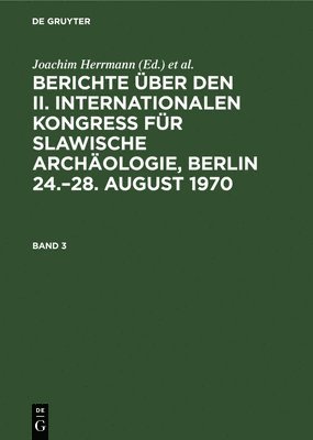 bokomslag Berichte Über Den II. Internationalen Kongreß Für Slawische Archäologie, Berlin 24.-28. August 1970. Band 3