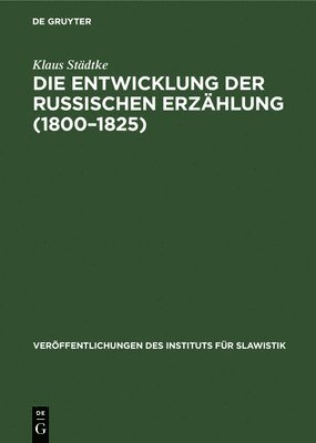 Klaus Städtke - Die Entwicklung Der Russischen Erzählung (1800-1825), Inbunden