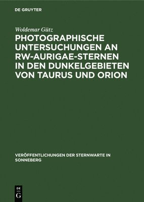 Photographische Untersuchungen an Rw-Aurigae-Sternen in Den Dunkelgebieten Von Taurus Und Orion 1