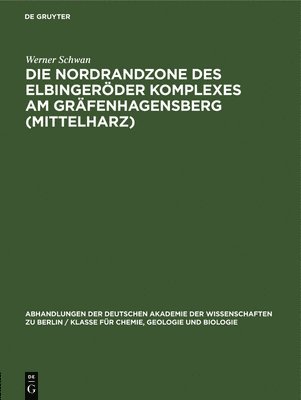 Werner Schwan - Die Nordrandzone Des Elbingeröder Komplexes Am Gräfenhagensberg (Mittelharz), Inbunden