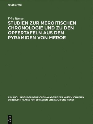 Fritz Hintze - Studien Zur Meroitischen Chronologie Und Zu Den Opfertafeln Aus Den Pyramiden Von Meroe, Inbunden