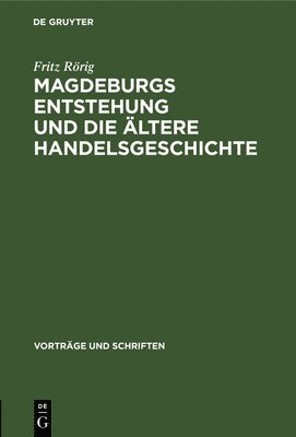 Magdeburgs Entstehung Und Die ltere Handelsgeschichte 1