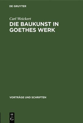 Carl Weickert - Die Baukunst in Goethes Werk, Inbunden
