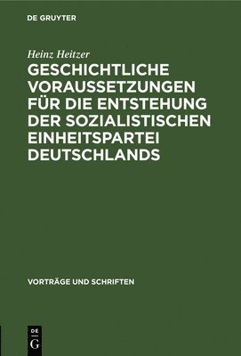 Heinz Heitzer - Geschichtliche Voraussetzungen Für Die Entstehung Der Sozialistischen Einheitspartei Deutschlands, Inbunden