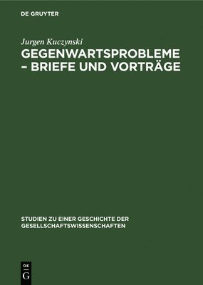 Jurgen Kuczynski - Gegenwartsprobleme - Briefe Und Vorträge, Inbunden