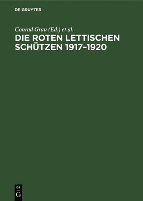 Conrad Grau, Günter Rosenfeld - Die Roten Lettischen Schützen 1917-1920, Inbunden