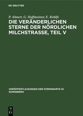 P Ahnert, G Hoffmeister, E Rohlfs, A Van De Voorde, P. Ahnert, G. Hoffmeister, P. ... Ahnert Hoffmeister Rohlfs Voorde, A. van de Voorde, E. Rohlfs - Die Veränderlichen Sterne Der Nördlichen Milchstraße, Teil V, Inbunden