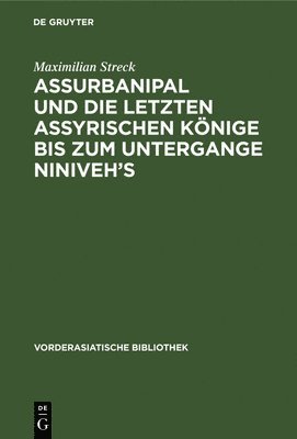 Maximilian Streck - Assurbanipal Und Die Letzten Assyrischen Könige Bis Zum Untergange Niniveh's, Inbunden