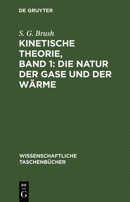 S G Brush, S. G. Brush - Kinetische Theorie, Band 1: Die Natur Der Gase Und Der Wärme, Inbunden
