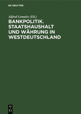 Bankpolitik. Staatshaushalt Und Whrung in Westdeutschland 1