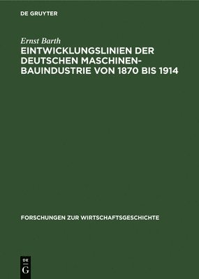 Ernst Barth - Eintwicklungslinien Der Deutschen Maschinenbauindustrie Von 1870 Bis 1914, Inbunden