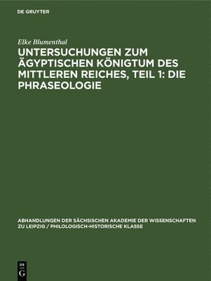 Elke Blumenthal - Untersuchungen Zum Ägyptischen Königtum Des Mittleren Reiches, Teil 1: Die Phraseologie, Inbunden