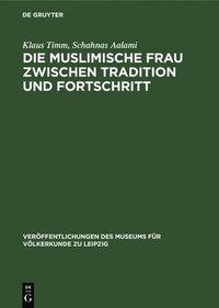 bokomslag Die Muslimische Frau Zwischen Tradition Und Fortschritt