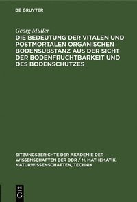 bokomslag Die Bedeutung Der Vitalen Und Postmortalen Organischen Bodensubstanz Aus Der Sicht Der Bodenfruchtbarkeit Und Des Bodenschutzes