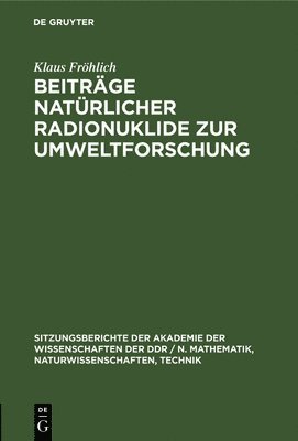 Klaus Fröhlich - Beiträge Natürlicher Radionuklide Zur Umweltforschung, Inbunden