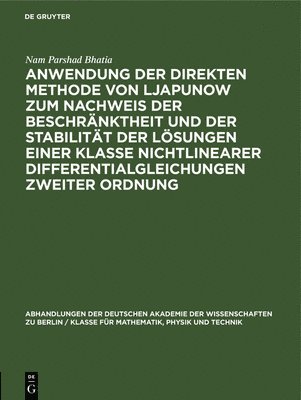 Nam Parshad Bhatia - Anwendung Der Direkten Methode Von Ljapunow Zum Nachweis Der Beschränktheit Und Der Stabilität Der Lösungen Einer Klasse Nichtlinearer Differentialgleichungen Zweiter Ordnung, Inbunden