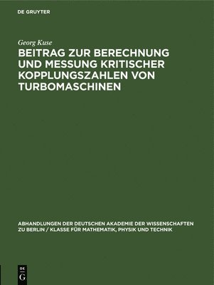 Georg Kuse - Beitrag Zur Berechnung Und Messung Kritischer Kopplungszahlen Von Turbomaschinen, Inbunden