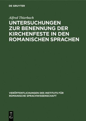 Alfred Thierbach - Untersuchungen Zur Benennung Der Kirchenfeste in Den Romanischen Sprachen, Inbunden