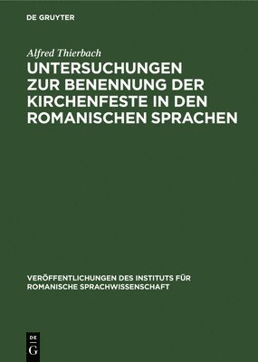 Untersuchungen Zur Benennung Der Kirchenfeste in Den Romanischen Sprachen 1