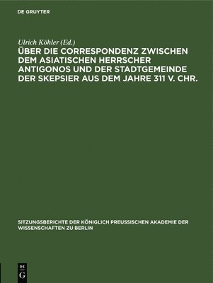 bokomslag ber Die Correspondenz Zwischen Dem Asiatischen Herrscher Antigonos Und Der Stadtgemeinde Der Skepsier Aus Dem Jahre 311 V. Chr.