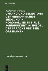 bokomslag Umfang Und Bedeutung Der Germanischen Siedlung in Nordgallien Im 5. U. 6. Jahrhundert Im Spiegel Der Sprache Und Der Ortsnamen