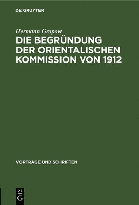 Hermann Grapow - Die Begründung Der Orientalischen Kommission Von 1912, Inbunden