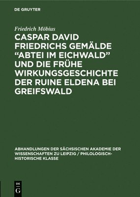 Friedrich Möbius - Caspar David Friedrichs Gemälde "Abtei Im Eichwald" Und Die Frühe Wirkungsgeschichte Der Ruine Eldena Bei Greifswald, Inbunden