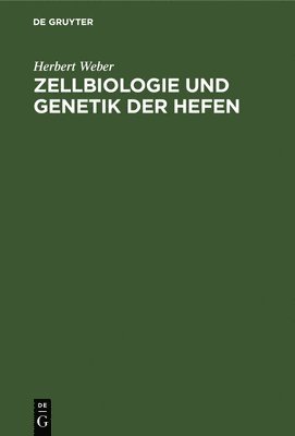 Herbert Weber - Zellbiologie Und Genetik Der Hefen, Inbunden