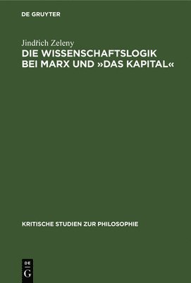 Jindřich Zeleny, Jind&#345;ich Zeleny, Jindrich Zeleny, Jind¿ich Zeleny - Die Wissenschaftslogik Bei Marx Und »Das Kapital«, Inbunden