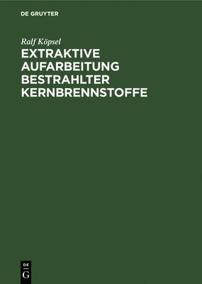 Siegfried Niese, Manfred Beer, Dieter Naumann, Ralf Köpsel - Extraktive Aufarbeitung Bestrahlter Kernbrennstoffe, Inbunden
