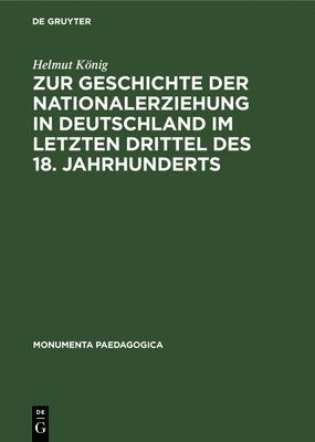 Helmut König - Zur Geschichte Der Nationalerziehung in Deutschland Im Letzten Drittel Des 18. Jahrhunderts, Inbunden