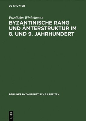 Friedhelm Winkelmann - Byzantinische Rang Und Ämterstruktur Im 8. Und 9. Jahrhundert, Inbunden