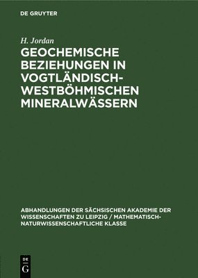 H -G Egerter, G Plötner, J Dvorak, H Jordan - Geochemische Beziehungen in Vogtländisch-Westböhmischen Mineralwässern, Inbunden