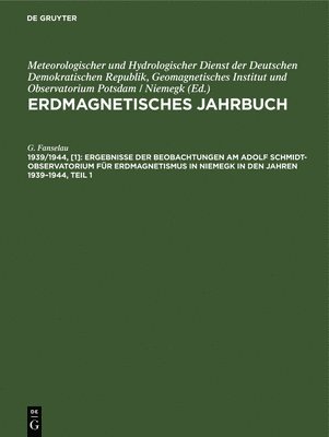 Ergebnisse Der Beobachtungen Am Adolf Schmidt-Observatorium Fr Erdmagnetismus in Niemegk in Den Jahren 1939-1944, Teil 1 1