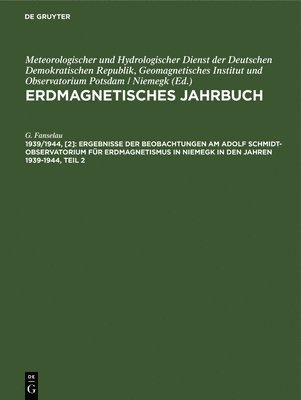G Fanselau, G. Fanselau - Ergebnisse Der Beobachtungen Am Adolf Schmidt-Observatorium Für Erdmagnetismus in Niemegk in Den Jahren 1939-1944, Teil 2, Inbunden