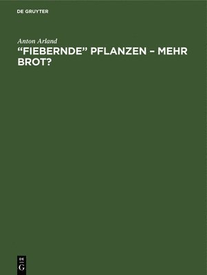 Anton Arland - "Fiebernde" Pflanzen - Mehr Brot?, Inbunden