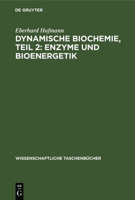 Eberhard Hofmann - Dynamische Biochemie, Teil 2: Enzyme Und Bioenergetik, Inbunden