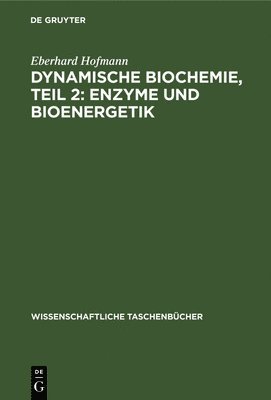 Dynamische Biochemie, Teil 2: Enzyme Und Bioenergetik 1