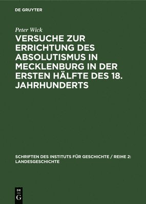 Peter Wick - Versuche Zur Errichtung Des Absolutismus in Mecklenburg in Der Ersten Hälfte Des 18. Jahrhunderts, Inbunden