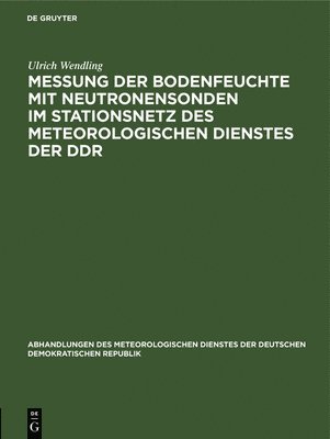 Ulrich Wendling - Messung Der Bodenfeuchte Mit Neutronensonden Im Stationsnetz Des Meteorologischen Dienstes Der DDR, Inbunden