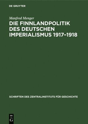 Manfred Menger - Die Finnlandpolitik Des Deutschen Imperialismus 1917-1918, Inbunden